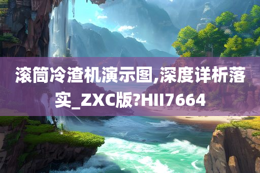 滚筒冷渣机演示图,深度详析落实_ZXC版?HII7664