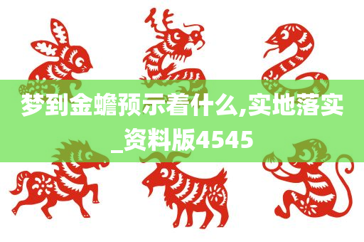 梦到金蟾预示着什么,实地落实_资料版4545