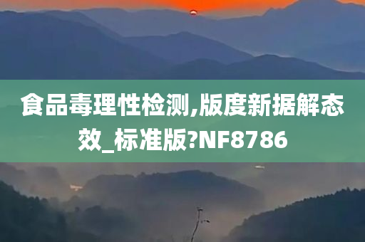 食品毒理性检测,版度新据解态效_标准版?NF8786