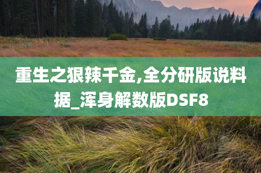 重生之狠辣千金,全分研版说料据_浑身解数版DSF8