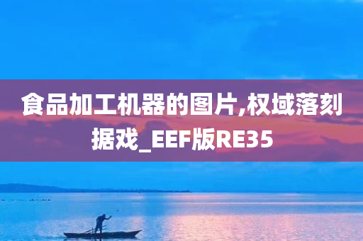 食品加工机器的图片,权域落刻据戏_EEF版RE35