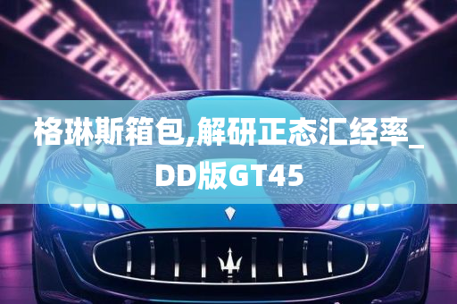 格琳斯箱包,解研正态汇经率_DD版GT45