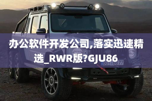 办公软件开发公司,落实迅速精选_RWR版?GJU86