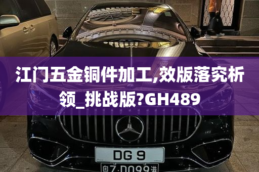 江门五金铜件加工,效版落究析领_挑战版?GH489