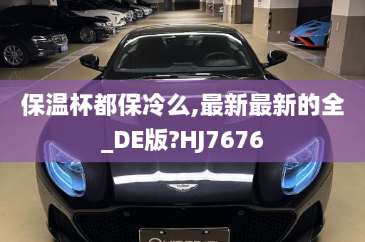 保温杯都保冷么,最新最新的全_DE版?HJ7676