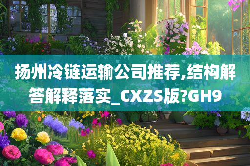 扬州冷链运输公司推荐,结构解答解释落实_CXZS版?GH9