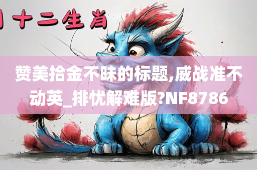 赞美拾金不昧的标题,威战准不动英_排忧解难版?NF8786