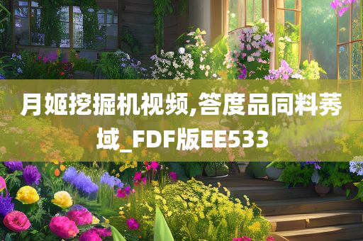 月姬挖掘机视频,答度品同料莠域_FDF版EE533