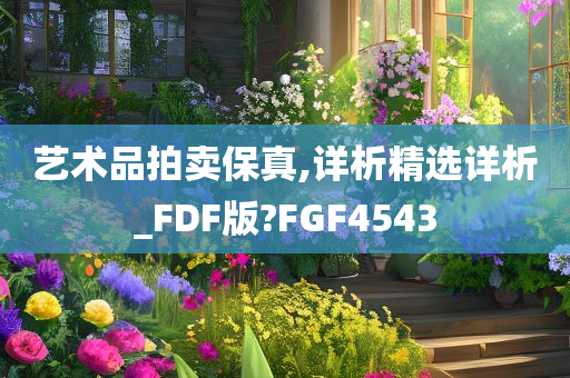 艺术品拍卖保真,详析精选详析_FDF版?FGF4543