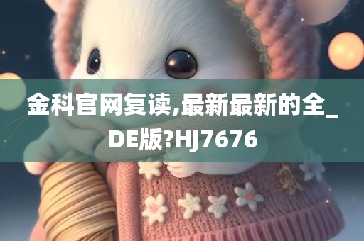 金科官网复读,最新最新的全_DE版?HJ7676