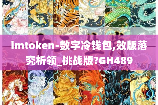 imtoken-数字冷钱包,效版落究析领_挑战版?GH489