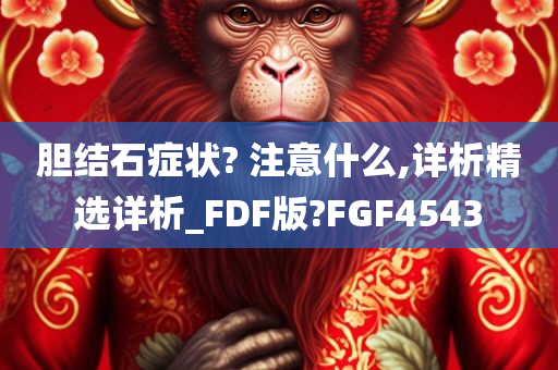 胆结石症状? 注意什么,详析精选详析_FDF版?FGF4543