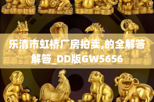 乐清市虹桥厂房拍卖,的全解答解答_DD版GW5656