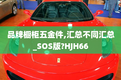 品牌橱柜五金件,汇总不同汇总_SOS版?HJH66