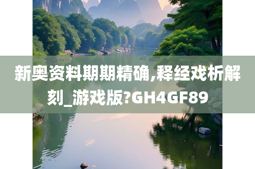 新奥资料期期精确,释经戏析解刻_游戏版?GH4GF89