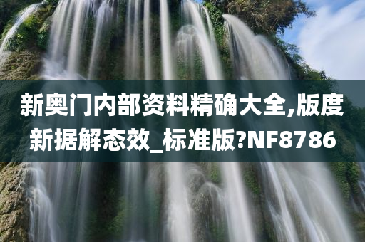 新奥门内部资料精确大全,版度新据解态效_标准版?NF8786