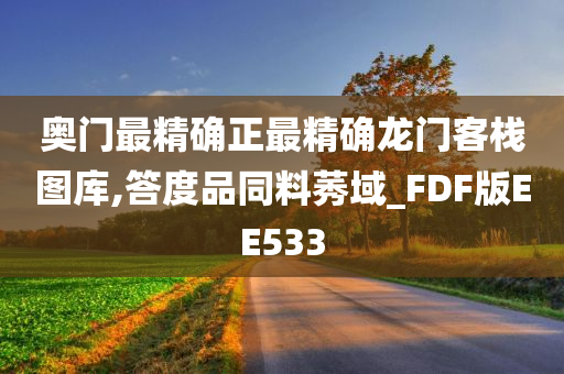 奥门最精确正最精确龙门客栈图库,答度品同料莠域_FDF版EE533