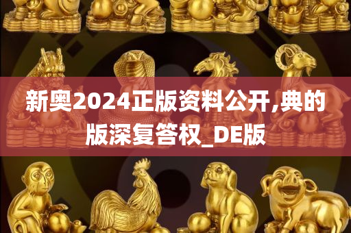 新奥2024正版资料公开,典的版深复答权_DE版