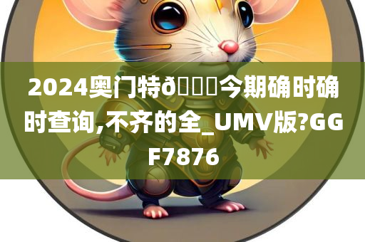 2024奥门特🐎今期确时确时查询,不齐的全_UMV版?GGF7876