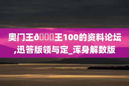 奥门王🀄王100的资料论坛,迅答版领与定_浑身解数版