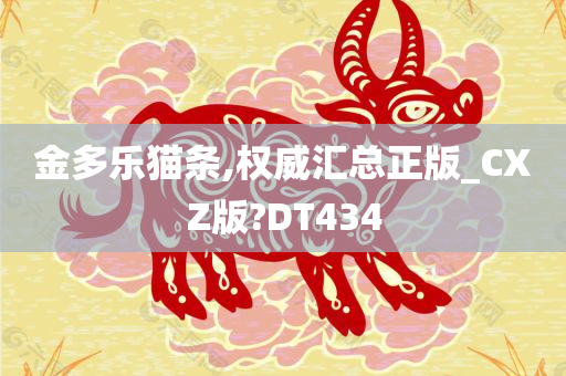 金多乐猫条,权威汇总正版_CXZ版?DT434