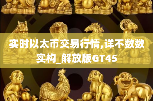 实时以太币交易行情,详不数数实构_解放版GT45