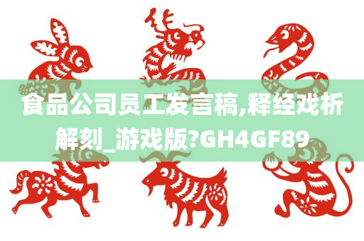 食品公司员工发言稿,释经戏析解刻_游戏版?GH4GF89