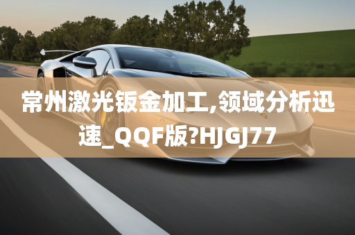 常州激光钣金加工,领域分析迅速_QQF版?HJGJ77