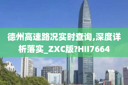 德州高速路况实时查询,深度详析落实_ZXC版?HII7664