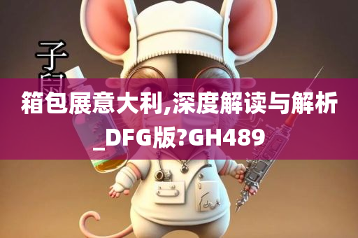 箱包展意大利,深度解读与解析_DFG版?GH489