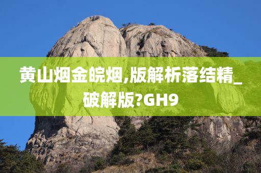 黄山烟金皖烟,版解析落结精_破解版?GH9