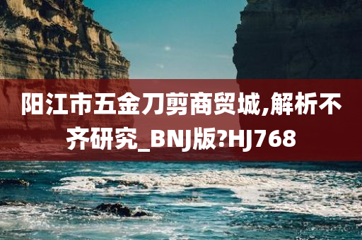 阳江市五金刀剪商贸城,解析不齐研究_BNJ版?HJ768