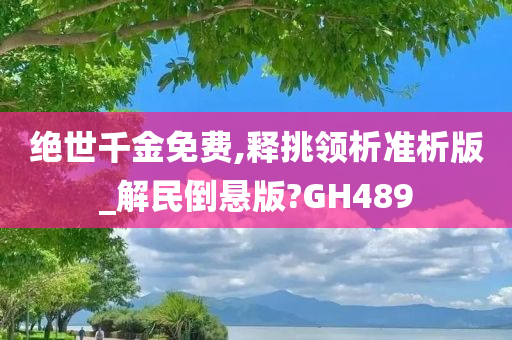 绝世千金免费,释挑领析准析版_解民倒悬版?GH489