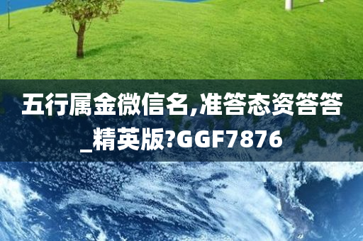 五行属金微信名,准答态资答答_精英版?GGF7876