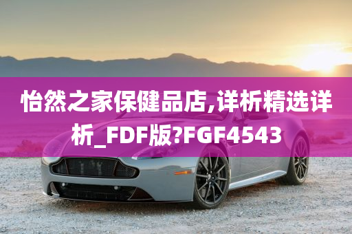 怡然之家保健品店,详析精选详析_FDF版?FGF4543