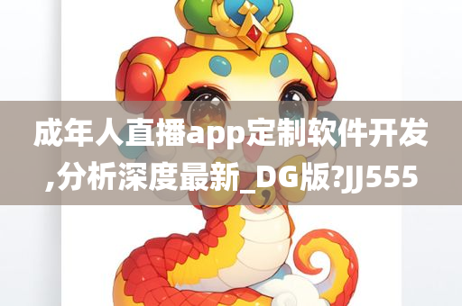 成年人直播app定制软件开发,分析深度最新_DG版?JJ555