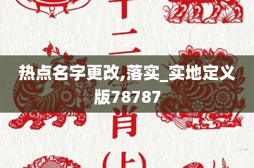 热点名字更改,落实_实地定义版78787