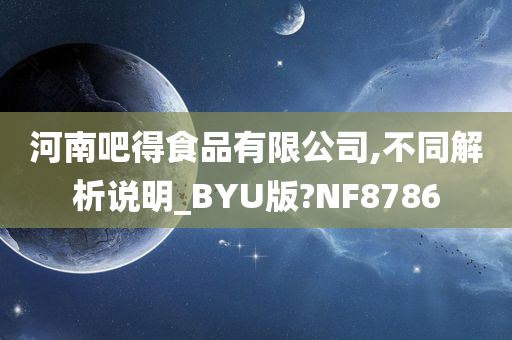 河南吧得食品有限公司,不同解析说明_BYU版?NF8786