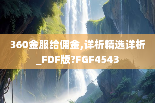 360金服给佣金,详析精选详析_FDF版?FGF4543