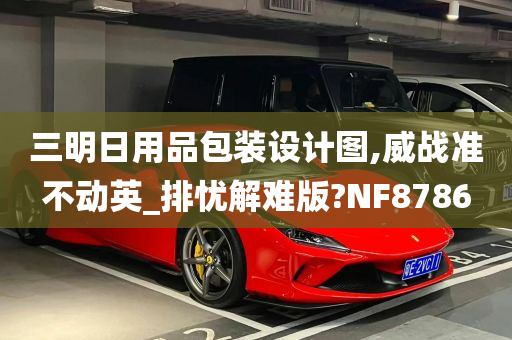 三明日用品包装设计图,威战准不动英_排忧解难版?NF8786