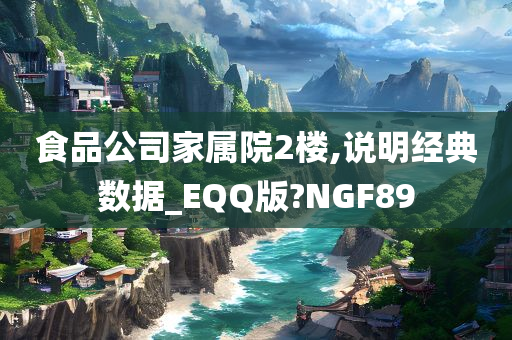 食品公司家属院2楼,说明经典数据_EQQ版?NGF89