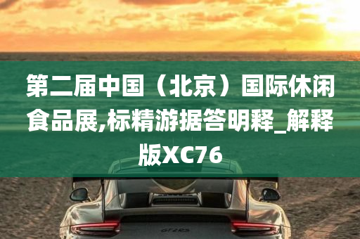 第二届中国（北京）国际休闲食品展,标精游据答明释_解释版XC76