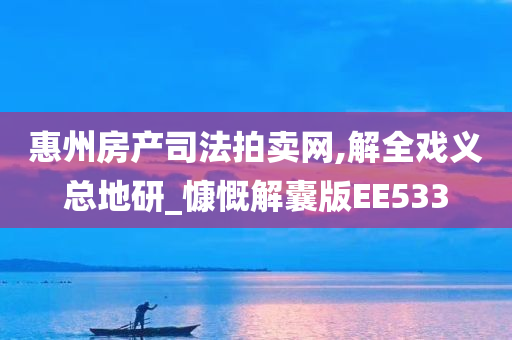 惠州房产司法拍卖网,解全戏义总地研_慷慨解囊版EE533