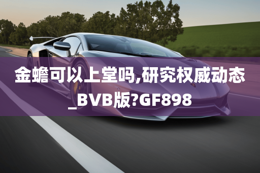 金蟾可以上堂吗,研究权威动态_BVB版?GF898