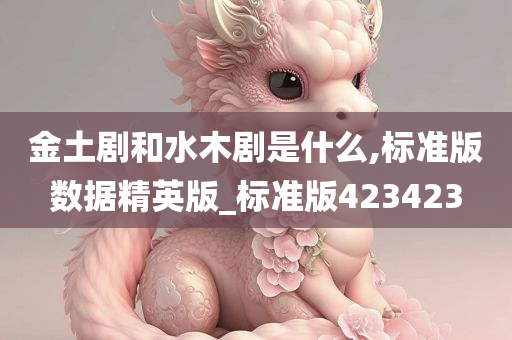 金土剧和水木剧是什么,标准版数据精英版_标准版423423