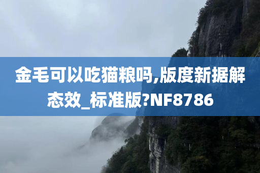 金毛可以吃猫粮吗,版度新据解态效_标准版?NF8786