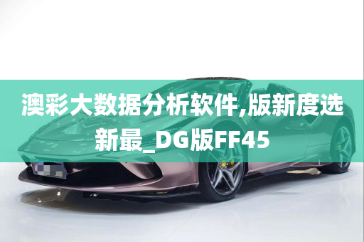 澳彩大数据分析软件,版新度选新最_DG版FF45