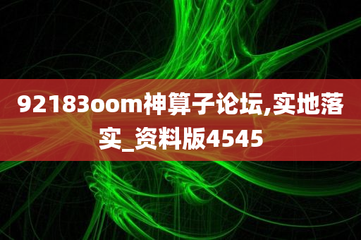 92183oom神算子论坛,实地落实_资料版4545