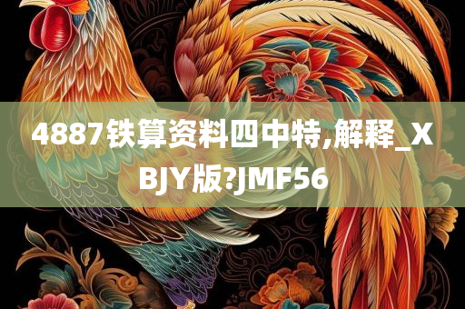 4887铁算资料四中特,解释_XBJY版?JMF56