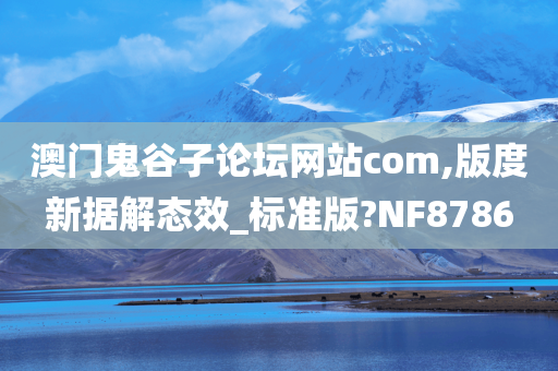 澳门鬼谷子论坛网站com,版度新据解态效_标准版?NF8786